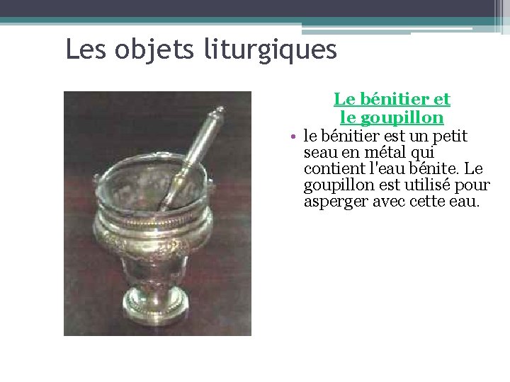 Les objets liturgiques Le bénitier et le goupillon • le bénitier est un petit