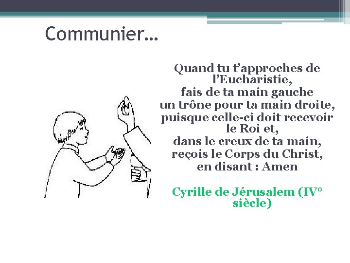 Communier… Quand tu t’approches de l’Eucharistie, fais de ta main gauche un trône pour