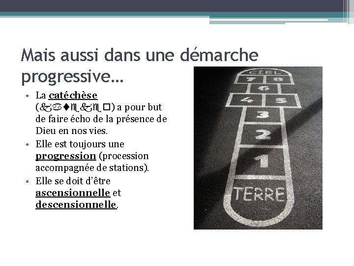 Mais aussi dans une démarche progressive… • La catéchèse (katekeo) a pour but de