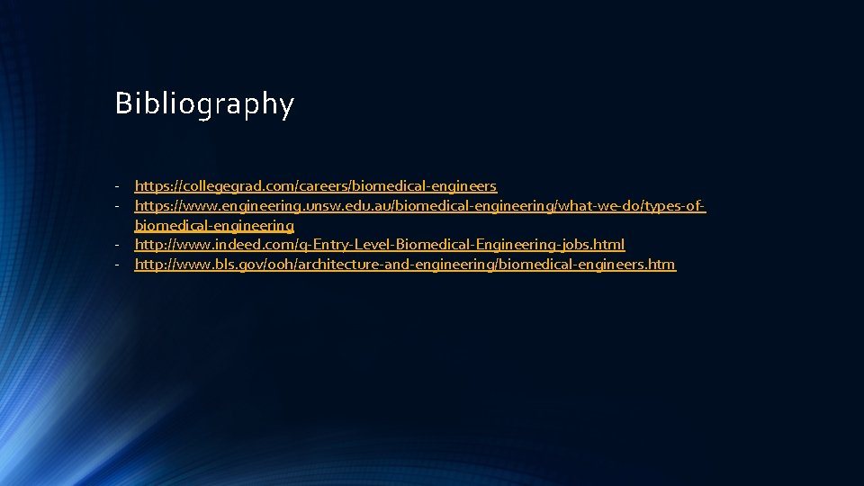 Bibliography - https: //collegegrad. com/careers/biomedical-engineers - https: //www. engineering. unsw. edu. au/biomedical-engineering/what-we-do/types-ofbiomedical-engineering - http: