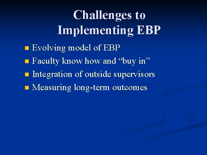 Challenges to Implementing EBP Evolving model of EBP n Faculty know how and “buy