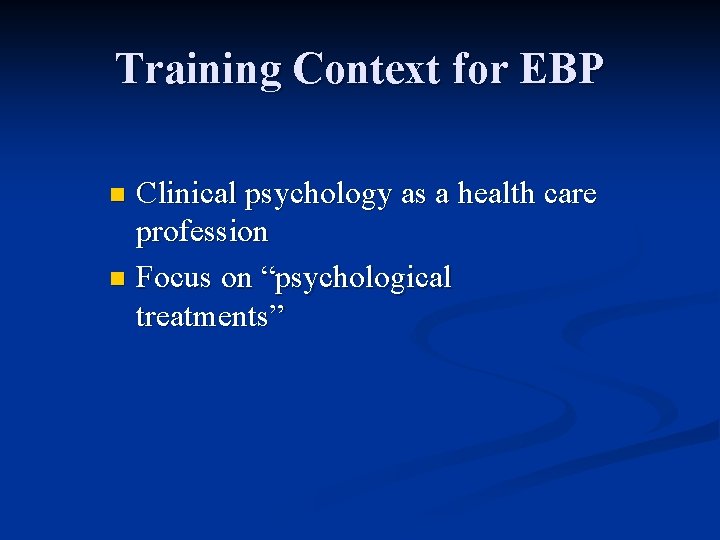 Training Context for EBP Clinical psychology as a health care profession n Focus on