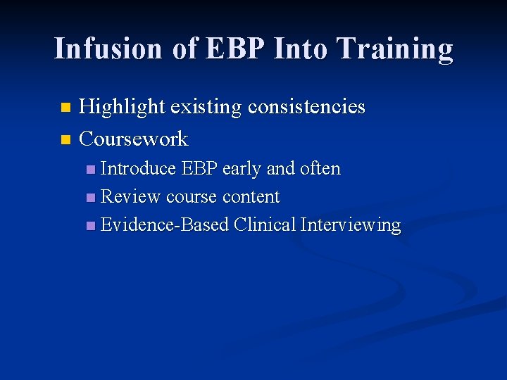 Infusion of EBP Into Training Highlight existing consistencies n Coursework n Introduce EBP early