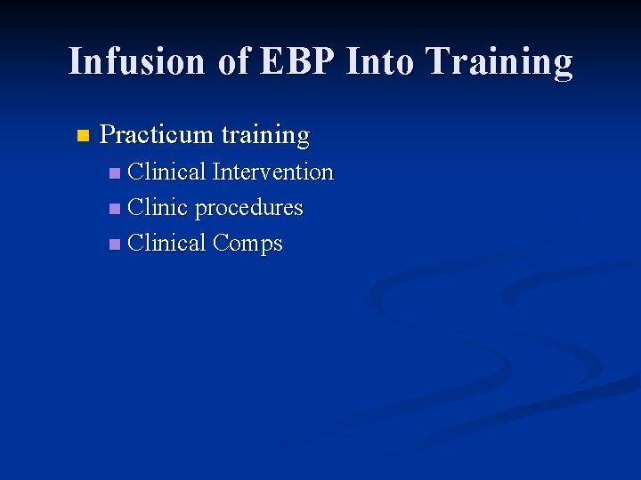 Infusion of EBP Into Training n Practicum training Clinical Intervention n Clinic procedures n