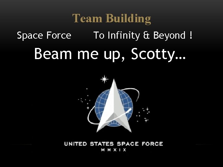 Team Building Space Force To Infinity & Beyond ! Beam me up, Scotty… 