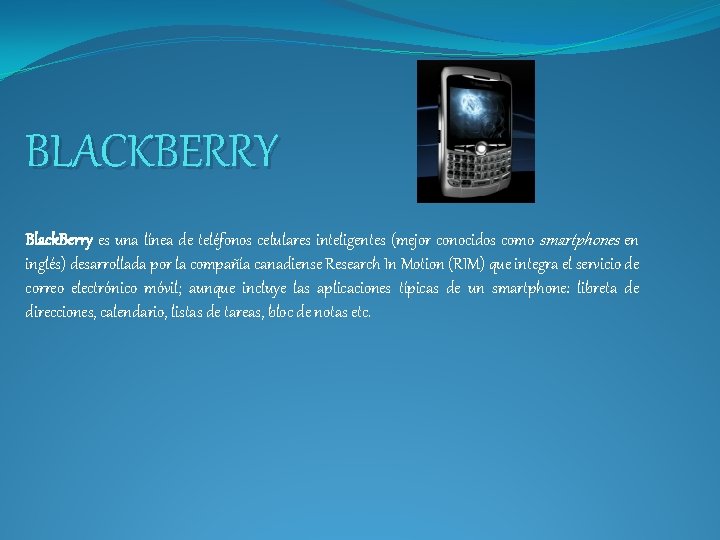 BLACKBERRY Black. Berry es una línea de teléfonos celulares inteligentes (mejor conocidos como smartphones