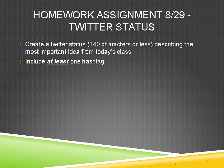 HOMEWORK ASSIGNMENT 8/29 TWITTER STATUS Create a twitter status (140 characters or less) describing