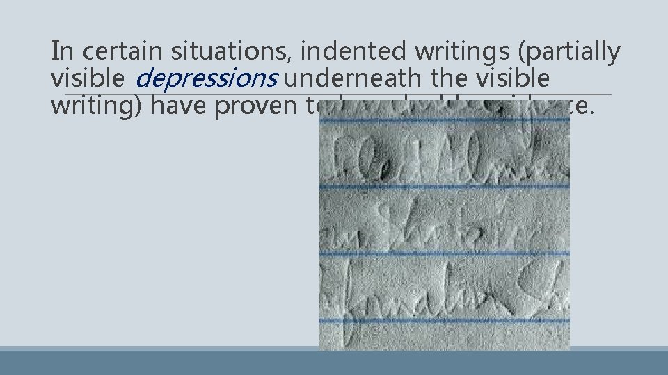 In certain situations, indented writings (partially visible depressions underneath the visible writing) have proven