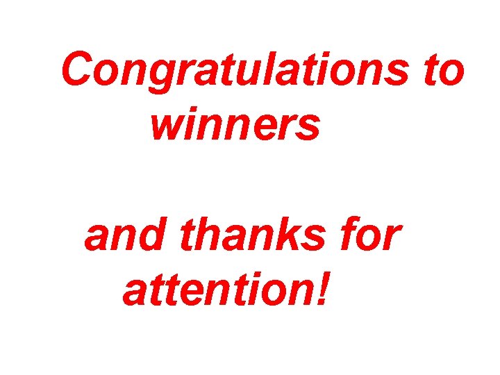Congratulations to winners and thanks for attention! 