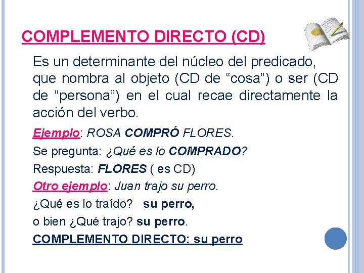 COMPLEMENTO DIRECTO (CD) Es un determinante del núcleo del predicado, que nombra al objeto