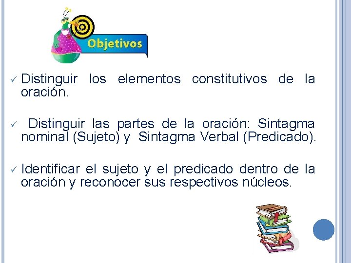 ü Distinguir oración. ü los elementos constitutivos de la Distinguir las partes de la