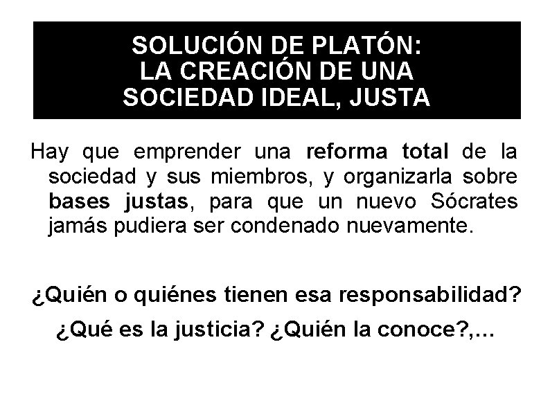 SOLUCIÓN DE PLATÓN: LA CREACIÓN DE UNA SOCIEDAD IDEAL, JUSTA Hay que emprender una