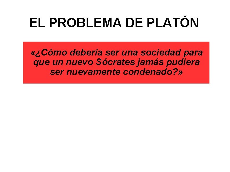 EL PROBLEMA DE PLATÓN «¿Cómo debería ser una sociedad para que un nuevo Sócrates