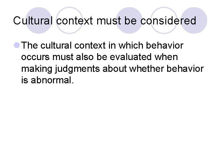 Cultural context must be considered l The cultural context in which behavior occurs must
