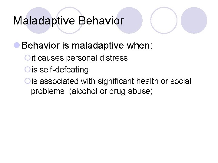 Maladaptive Behavior l Behavior is maladaptive when: ¡it causes personal distress ¡is self-defeating ¡is