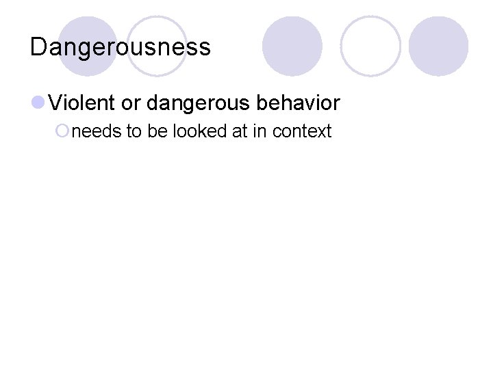 Dangerousness l Violent or dangerous behavior ¡needs to be looked at in context 
