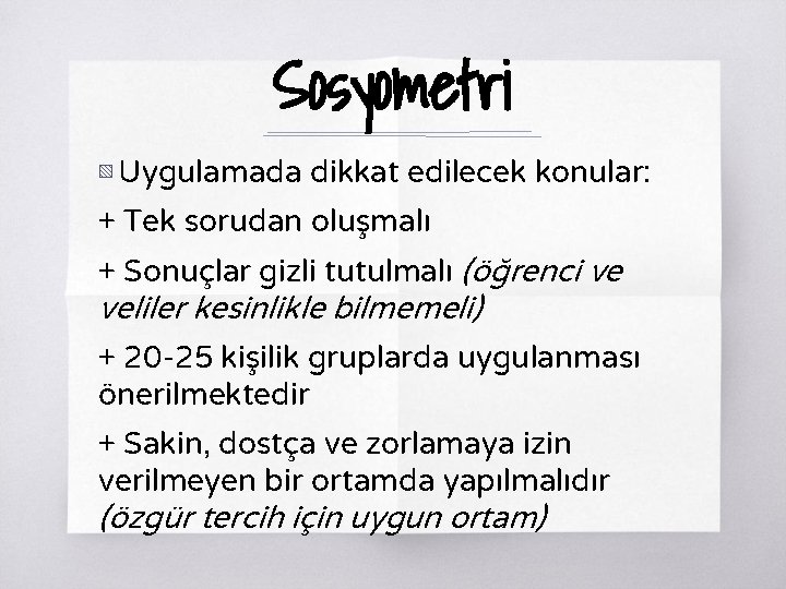 Sosyometri ▧ Uygulamada dikkat edilecek konular: + Tek sorudan oluşmalı + Sonuçlar gizli tutulmalı