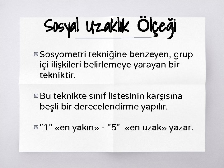 Sosyal Uzaklık Ölçeği ▧ Sosyometri tekniğine benzeyen, grup içi ilişkileri belirlemeye yarayan bir tekniktir.