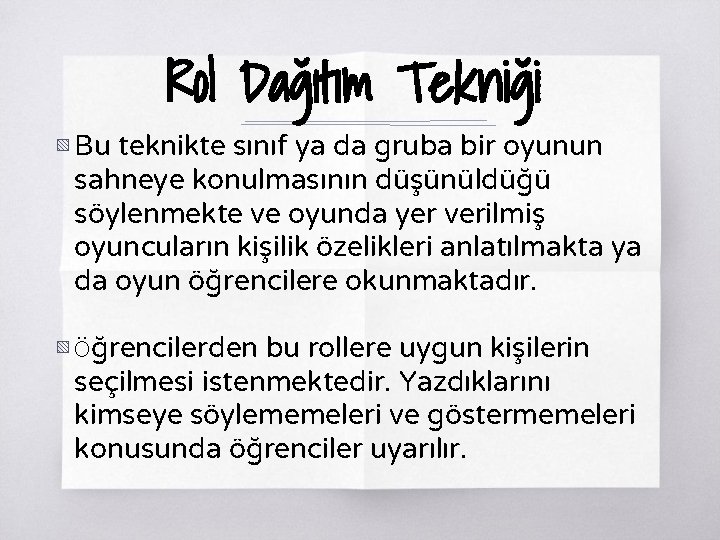 Rol Dağıtım Tekniği ▧ Bu teknikte sınıf ya da gruba bir oyunun sahneye konulmasının