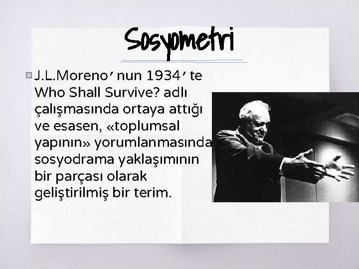 Sosyometri ▧ J. L. Moreno’nun 1934’te Who Shall Survive? adlı çalışmasında ortaya attığı ve