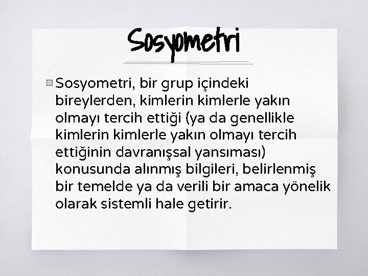 Sosyometri ▧ Sosyometri, bir grup içindeki bireylerden, kimlerin kimlerle yakın olmayı tercih ettiği (ya