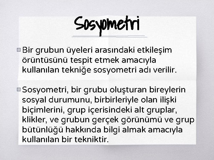 Sosyometri ▧ Bir grubun üyeleri arasındaki etkileşim örüntüsünü tespit etmek amacıyla kullanılan tekniğe sosyometri