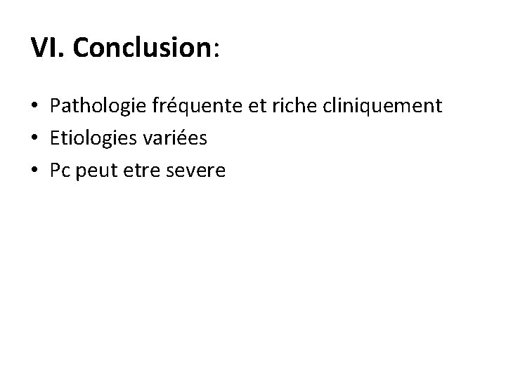 VI. Conclusion: • Pathologie fréquente et riche cliniquement • Etiologies variées • Pc peut