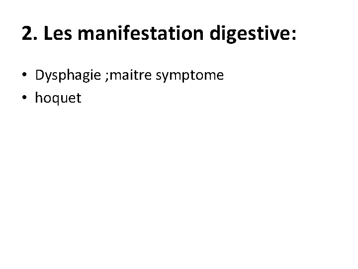 2. Les manifestation digestive: • Dysphagie ; maitre symptome • hoquet 