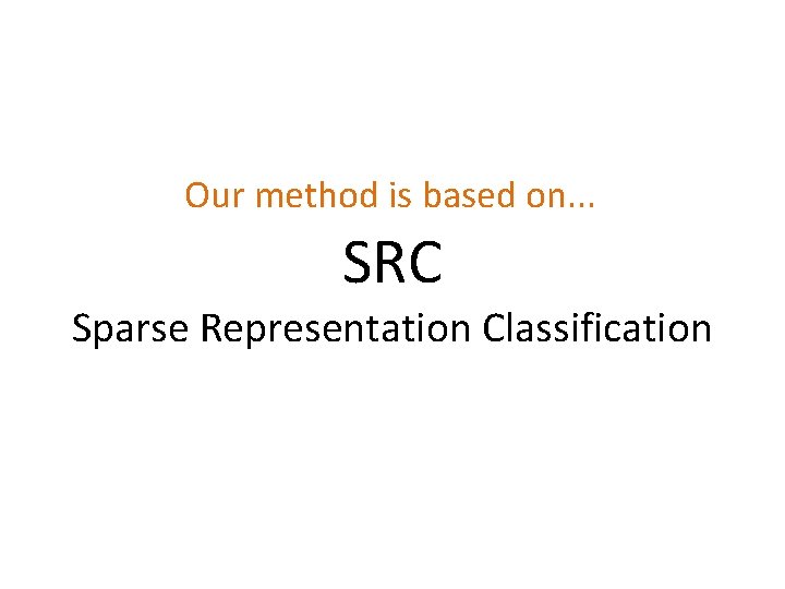 Our method is based on. . . SRC Sparse Representation Classification 