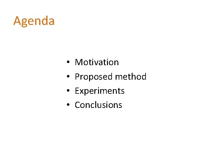 Agenda • • Motivation Proposed method Experiments Conclusions 