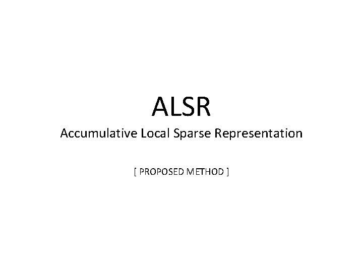 ALSR Accumulative Local Sparse Representation [ PROPOSED METHOD ] 