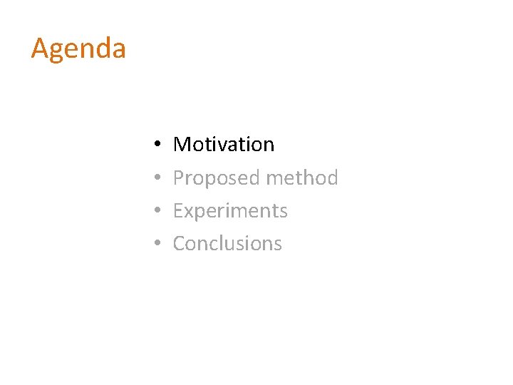 Agenda • • Motivation Proposed method Experiments Conclusions 