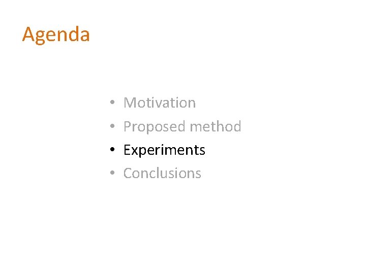 Agenda • • Motivation Proposed method Experiments Conclusions 