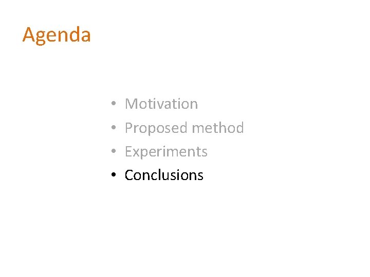 Agenda • • Motivation Proposed method Experiments Conclusions 