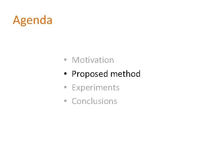 Agenda • • Motivation Proposed method Experiments Conclusions 