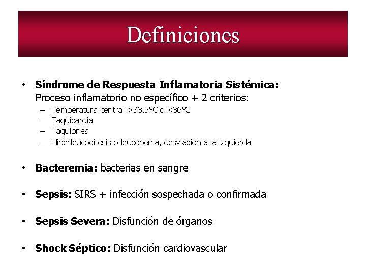 Definiciones • Síndrome de Respuesta Inflamatoria Sistémica: Proceso inflamatorio no específico + 2 criterios: