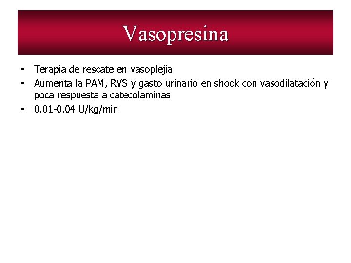 Vasopresina • Terapia de rescate en vasoplejia • Aumenta la PAM, RVS y gasto