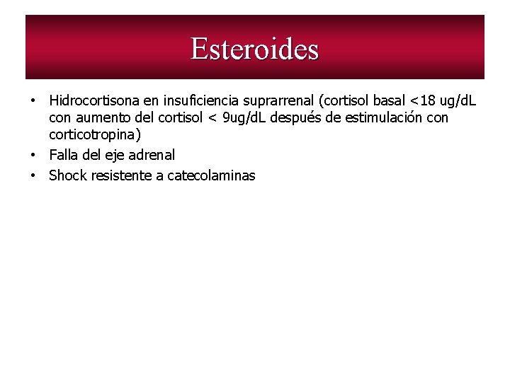 Esteroides • Hidrocortisona en insuficiencia suprarrenal (cortisol basal <18 ug/d. L con aumento del