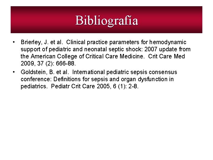 Bibliografía • Brierley, J. et al. Clinical practice parameters for hemodynamic support of pediatric