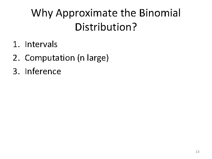 Why Approximate the Binomial Distribution? 1. Intervals 2. Computation (n large) 3. Inference 13