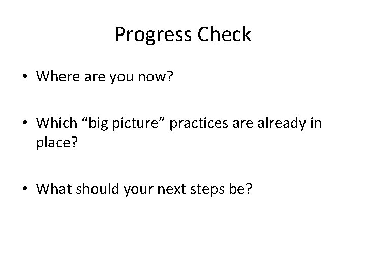 Progress Check • Where are you now? • Which “big picture” practices are already