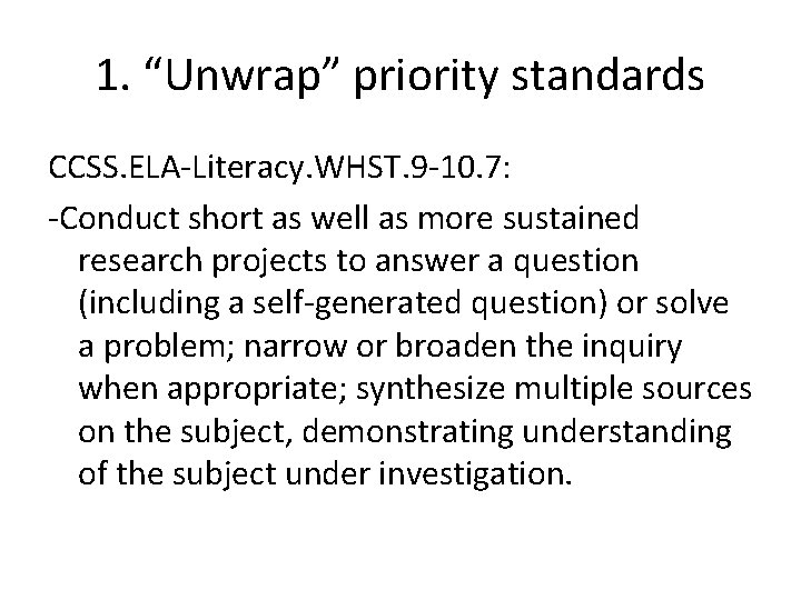 1. “Unwrap” priority standards CCSS. ELA-Literacy. WHST. 9 -10. 7: -Conduct short as well