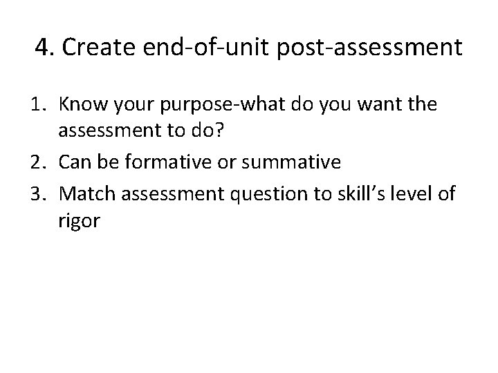 4. Create end-of-unit post-assessment 1. Know your purpose-what do you want the assessment to