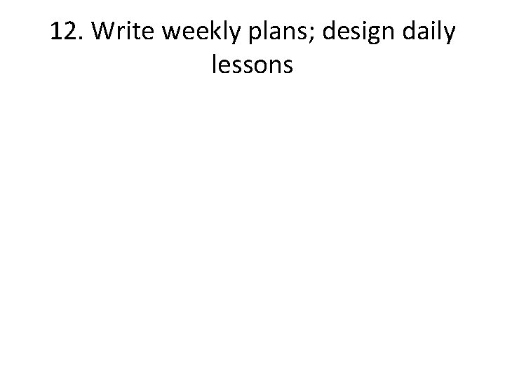 12. Write weekly plans; design daily lessons 