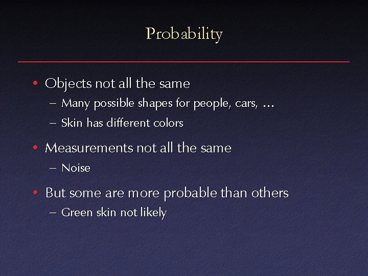 Probability • Objects not all the same – Many possible shapes for people, cars,