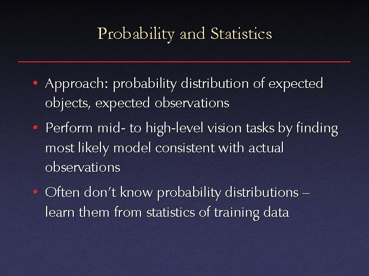 Probability and Statistics • Approach: probability distribution of expected objects, expected observations • Perform