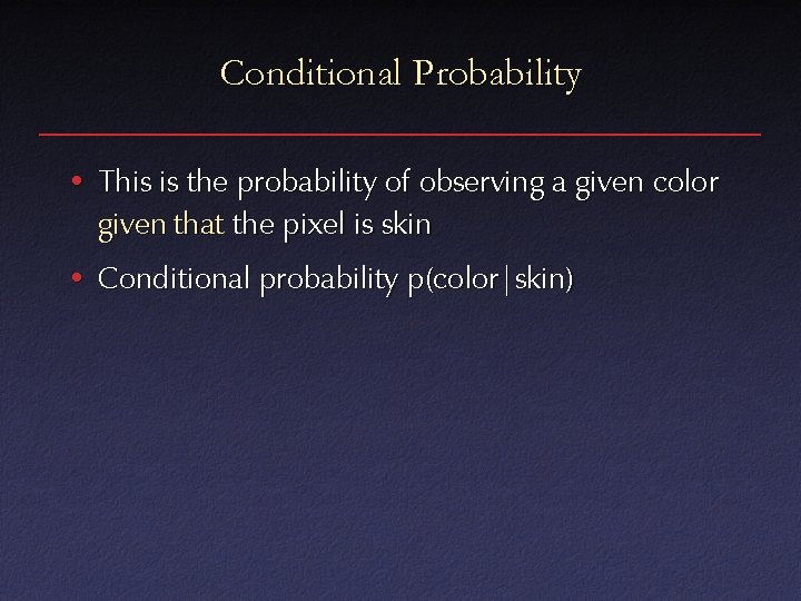 Conditional Probability • This is the probability of observing a given color given that