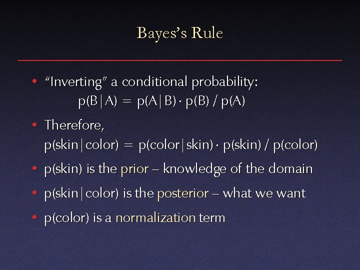 Bayes’s Rule • “Inverting” a conditional probability: p(B|A) = p(A|B) p(B) / p(A) •
