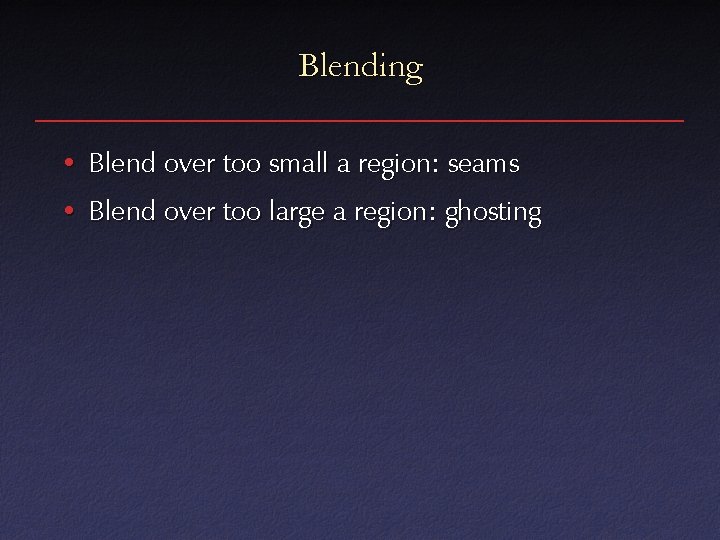 Blending • Blend over too small a region: seams • Blend over too large