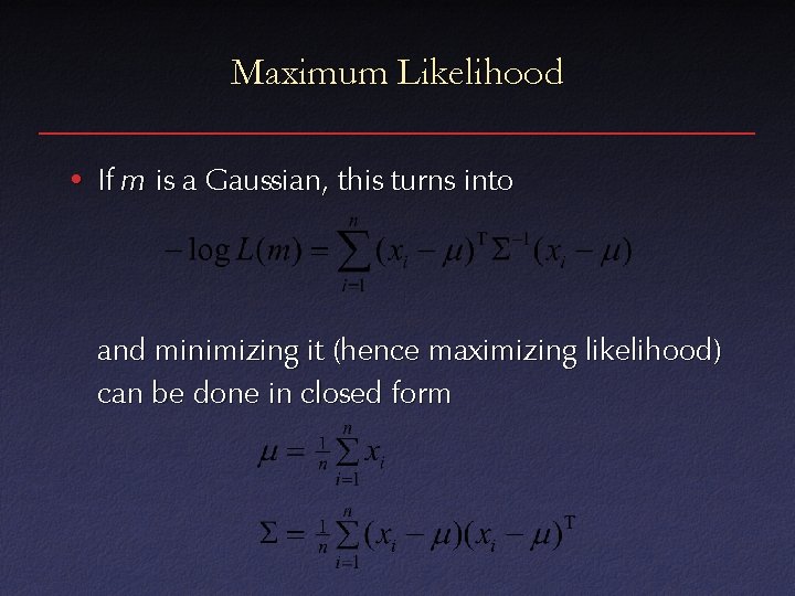 Maximum Likelihood • If m is a Gaussian, this turns into and minimizing it